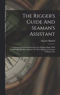 bokomslag The Rigger's Guide And Seaman's Assistant