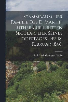 Stammbaum der Familie des D. Martin Luther zur dritten Secularfeier seines Todestages des 18. Februar 1846. 1