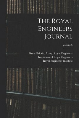 The Royal Engineers Journal; Volume 6 1