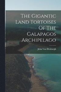 bokomslag The Gigantic Land Tortoises Of The Galapagos Archipelago