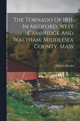 Charles Brooks - Tornado Of 1851, In Medford, West Cambridge And Waltham, Middlesex County, Mass, Häftad