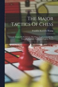 bokomslag The Major Tactics Of Chess
