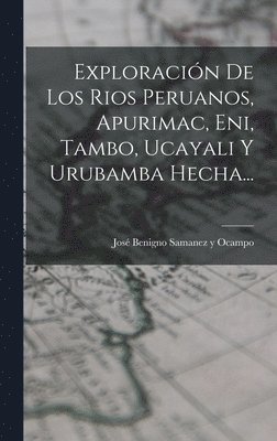 bokomslag Exploracin De Los Rios Peruanos, Apurimac, Eni, Tambo, Ucayali Y Urubamba Hecha...