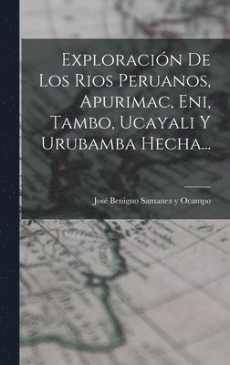 Exploración De Los Rios Peruanos, Apurimac, Eni, Tambo, Ucayali Y Urubamba Hecha..., Inbunden
