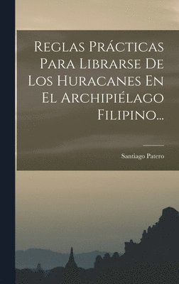 bokomslag Reglas Prcticas Para Librarse De Los Huracanes En El Archipilago Filipino...