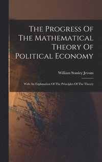 bokomslag The Progress Of The Mathematical Theory Of Political Economy