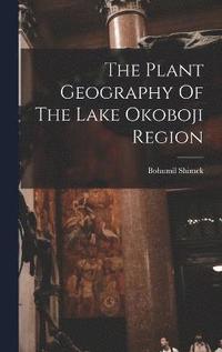 bokomslag The Plant Geography Of The Lake Okoboji Region