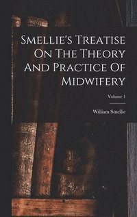 bokomslag Smellie's Treatise On The Theory And Practice Of Midwifery; Volume 1