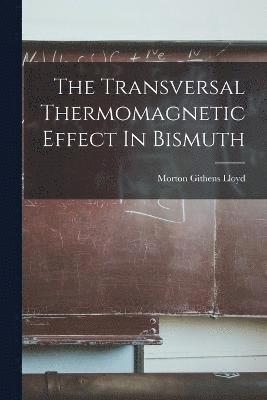 bokomslag The Transversal Thermomagnetic Effect In Bismuth