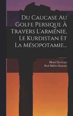 Du Caucase Au Golfe Persique  Travers L'armnie, Le Kurdistan Et La Msopotamie... 1