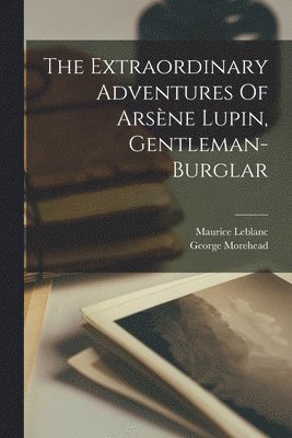 Maurice LeBlanc, George Morehead - Extraordinary Adventures Of Arsène Lupin, Gentleman-burglar, Häftad