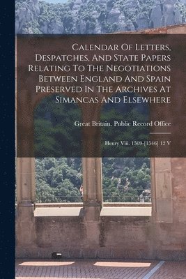 bokomslag Calendar Of Letters, Despatches, And State Papers Relating To The Negotiations Between England And Spain Preserved In The Archives At Simancas And Elsewhere