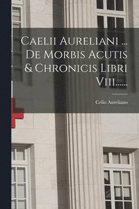bokomslag Caelii Aureliani ... De Morbis Acutis & Chronicis Libri Viii......