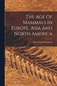 bokomslag The Age Of Mammals In Europe, Asia And North America