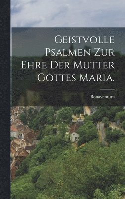 bokomslag Geistvolle Psalmen zur Ehre der Mutter Gottes Maria.