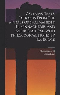 bokomslag Assyrian Texts, Extracts From The Annals Of Shalmaneser Ii., Sennacherib, And Assur-bani-pal, With Philological Notes By E.a. Budge
