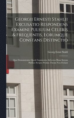 Georg Ernst Stahl - Georgii Ernesti Stahlii Excusatio Respondens Examini Pulsuum Celeris & Frequentis, Eorumque Constans Distinctio, Inbunden