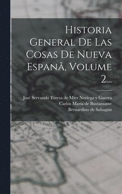 Bernardino de Sahagún, Carlos María de Bustamante, José Servando Teresa de Mier Noriega Y - Historia General De Las Cosas De Nueva Espanã, Volume 2..., Inbunden