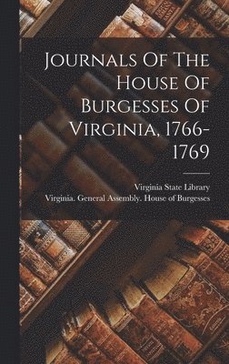 Journals Of The House Of Burgesses Of Virginia, 1766-1769 1