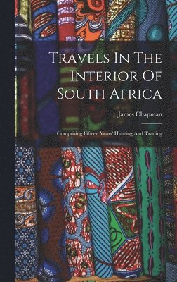 James Chapman - Travels In The Interior Of South Africa, Inbunden