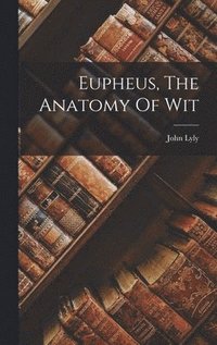 bokomslag Eupheus, The Anatomy Of Wit