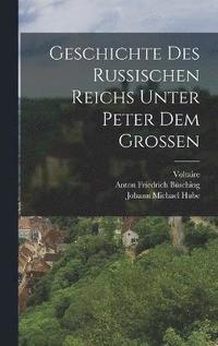 bokomslag Geschichte des Russischen Reichs Unter Peter dem Grossen