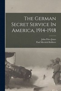 bokomslag The German Secret Service In America, 1914-1918