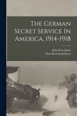 John Price Jones, Paul Merrick Hollister - German Secret Service In America, 1914-1918, Häftad