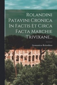 bokomslag Rolandini Patavini Cronica In Factis Et Circa Facta Marchie Trivixane...