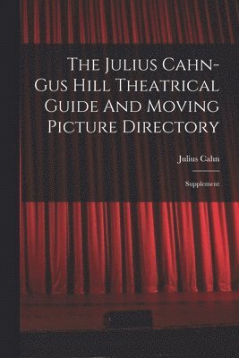 The Julius Cahn-gus Hill Theatrical Guide And Moving Picture Directory 1
