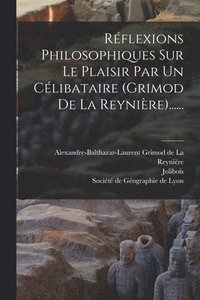 bokomslag Rflexions Philosophiques Sur Le Plaisir Par Un Clibataire (grimod De La Reynire)......