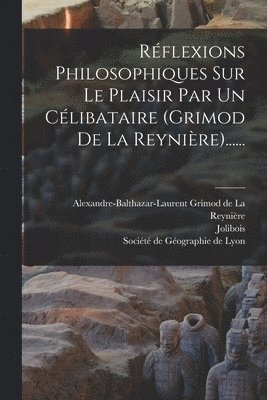 bokomslag Réflexions Philosophiques Sur Le Plaisir Par Un Célibataire (grimod De La Reynière)......