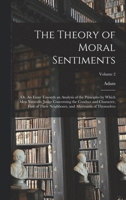 Adam 1723-1790 Smith - Theory of Moral Sentiments; or, An Essay Towards an Analysis of the Principles by Which Men Naturally Judge Concerning the Conduct and Character, First of Their Neighbours, and Afterwards of Themselves; Volume 2, Inbunden