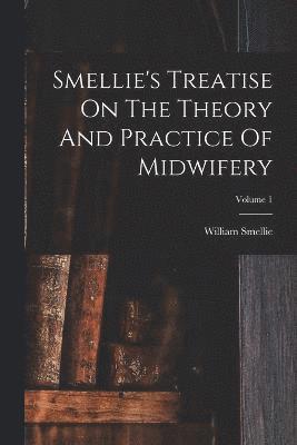 Smellie's Treatise On The Theory And Practice Of Midwifery; Volume 1 1