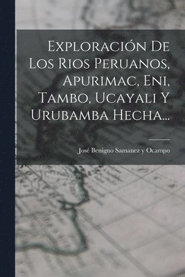 Exploración De Los Rios Peruanos, Apurimac, Eni, Tambo, Ucayali Y Urubamba Hecha..., Häftad