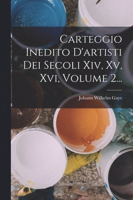 bokomslag Carteggio Inedito D'artisti Dei Secoli Xiv, Xv, Xvi, Volume 2...