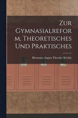 bokomslag Zur Gymnasialreform, Theoretisches und Praktisches