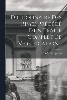 bokomslag Dictionnaire Des Rimes Prcd D'un Trait Complet De Versification...