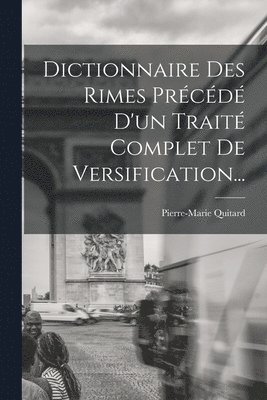 Dictionnaire Des Rimes Prcd D'un Trait Complet De Versification... 1