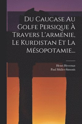 bokomslag Du Caucase Au Golfe Persique  Travers L'armnie, Le Kurdistan Et La Msopotamie...