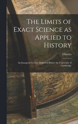 Charles 1819-1875 Kingsley - Limits of Exact Science as Applied to History, Inbunden