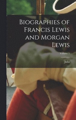 bokomslag Biographies of Francis Lewis and Morgan Lewis; Volume 1