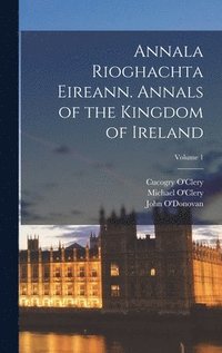 bokomslag Annala Rioghachta Eireann. Annals of the Kingdom of Ireland; Volume 1