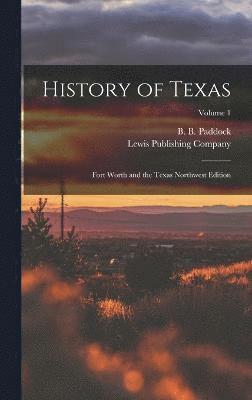 History of Texas; Fort Worth and the Texas Northwest Edition; Volume 1, Inbunden