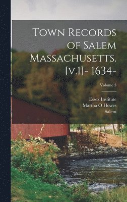 Town Records of Salem Massachusetts. [v.1]- 1634-; Volume 3 1