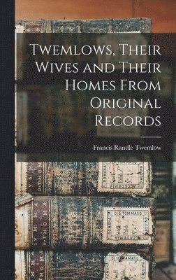 Twemlows, Their Wives and Their Homes From Original Records 1