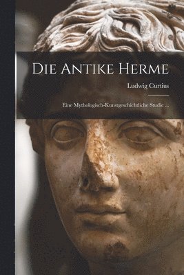 Ludwig Curtius - Antike Herme, Häftad