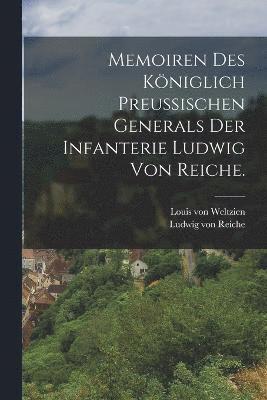 Memoiren des kniglich preuischen Generals der Infanterie Ludwig von Reiche. 1