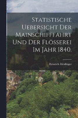 Statistische Uebersicht der Mainschifffahrt und der Flerei im Jahr 1840. 1