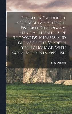 bokomslag Folclir Gaedhilge Agus Barla = An Irish-English Dictionary, Being a Thesaurus of the Words, Phrases and Idioms of the Modern Irish Language, With Explanations in English